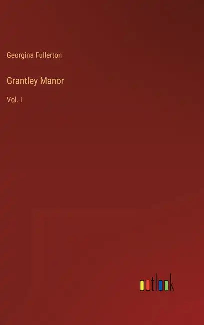 Grantley Manor: Vol. I - Hardcover