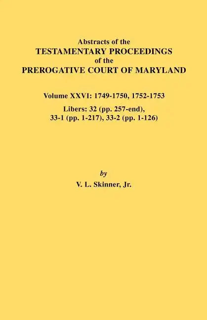 Abstracts of the Testamentary Proceedings of the Prerogative Court of Maryland. Volume XXVI: 1749-1750, 1752-1753. Libers: 32 (Pp. 257-End), 33-1 (Pp. - Paperback