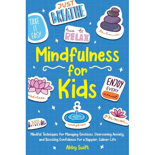 Mindfulness for Kids: Mindful Techniques for Managing Emotions, Overcoming Anxiety, and Boosting Confidence for a Happier, Calmer Life - Paperback