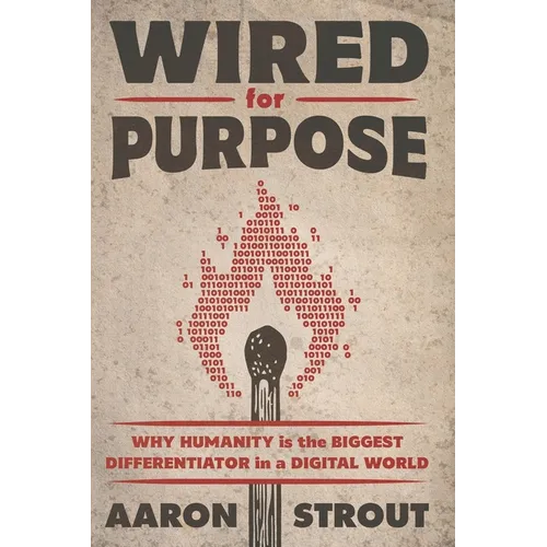 Wired for Purpose: Why HUMANITY is the BIGGEST DIFFERENTIATOR in a DIGITAL WORLD - Paperback