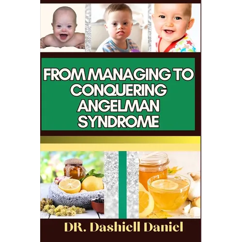 From Managing to Conquering Angelman Syndrome: Expert Guide To Overcoming Challenges and Triumphing Over Angelman Syndrome, One Step at a Time - Paperback