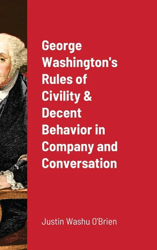 George Washington's Rules of Civility & Decent Behavior in Company and Conversation - Hardcover