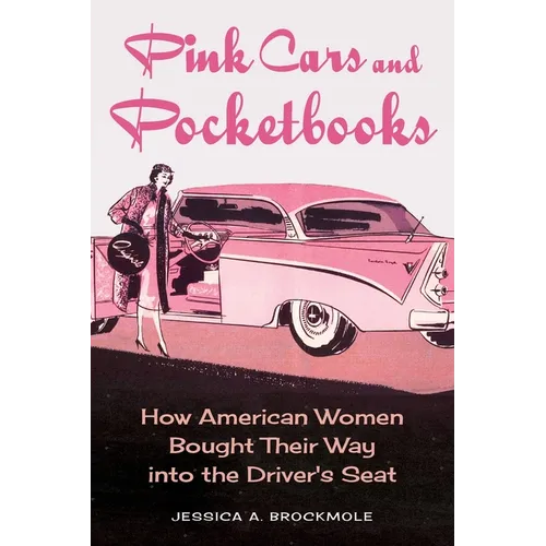 Pink Cars and Pocketbooks: How American Women Bought Their Way Into the Driver's Seat - Paperback