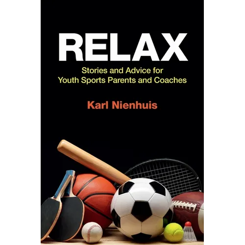 Relax - Stories and Advice for Youth Sports Parents and Coaches - Paperback