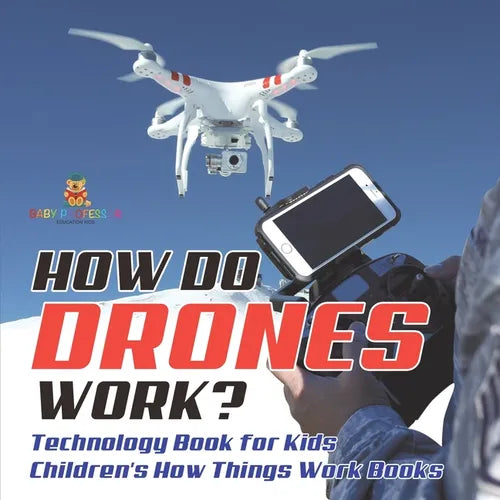 How Do Drones Work? Technology Book for Kids Children's How Things Work Books - Paperback