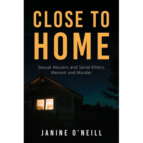 Close to Home: Sexual Abusers and Serial Killers, Memoir and Murder - Paperback