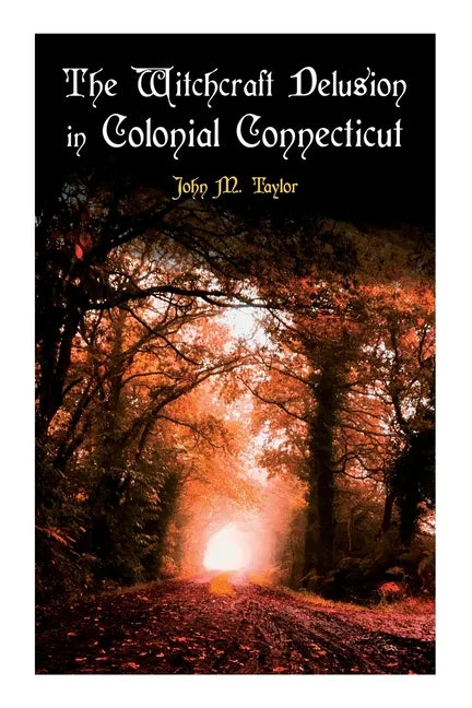 The Witchcraft Delusion in Colonial Connecticut: Historical Account of Witch Trials in Early Modern Period: 1647-1697 - Paperback