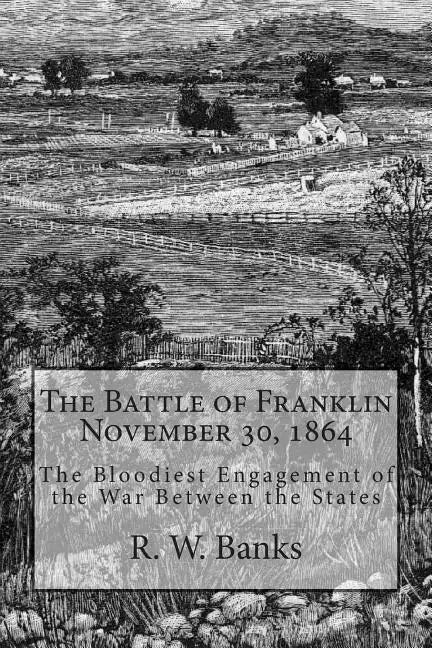 The Battle of Franklin November 30, 1864: The Bloodiest Engagement of the War Between the States - Paperback