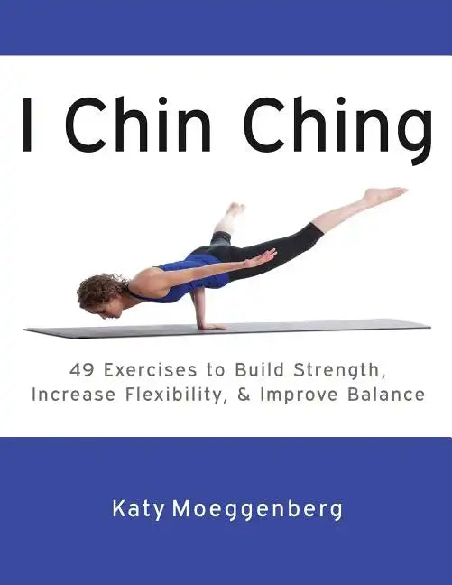 I Chin Ching: 49 Exercises to Build Strength, Increase Flexibility, and Improve Balance - Paperback