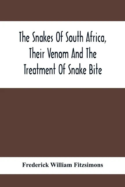 The Snakes Of South Africa, Their Venom And The Treatment Of Snake Bite - Paperback