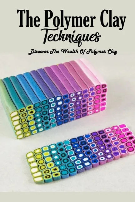 The Polymer Clay Techniques: Discover The Wealth Of Polymer Clay: Polymer Clay Kids Craft - Paperback