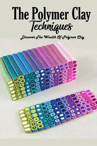 The Polymer Clay Techniques: Discover The Wealth Of Polymer Clay: Polymer Clay Kids Craft - Paperback