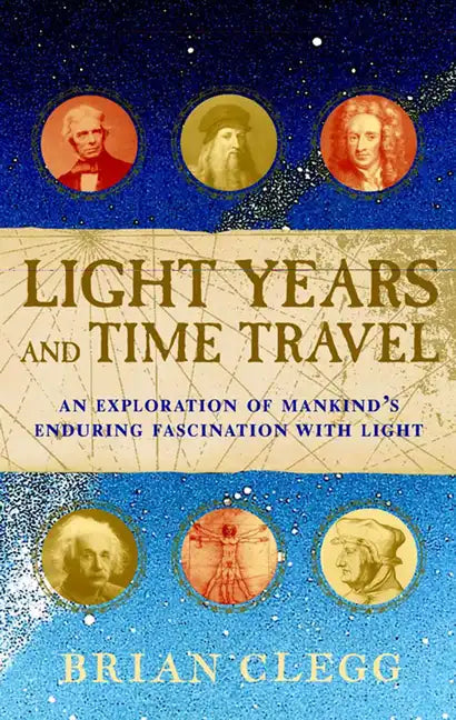 Light Years and Time Travel: An Exploration of Mankind's Enduring Fascination with Light - Hardcover