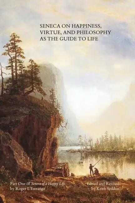 Seneca on Happiness, Virtue, and Philosophy as the Guide to Life - Paperback