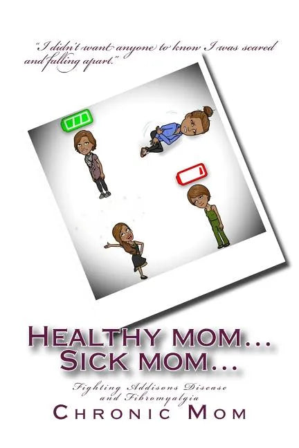 Healthy mom... Sick mom: Fighting Addisons Disease and Fibromyalgia - Paperback