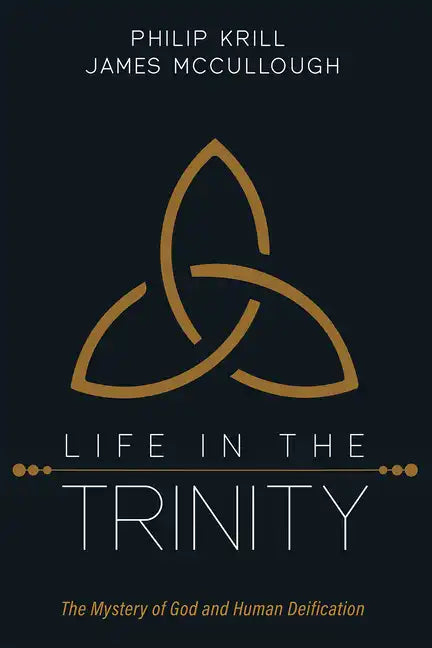 Life in the Trinity: The Mystery of God and Human Deification - Hardcover