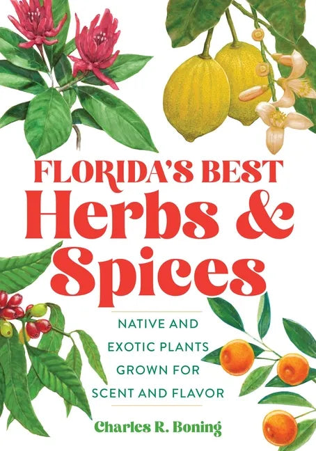 Florida's Best Herbs and Spices: Native and Exotic Plants Grown for Scent and Flavor - Paperback