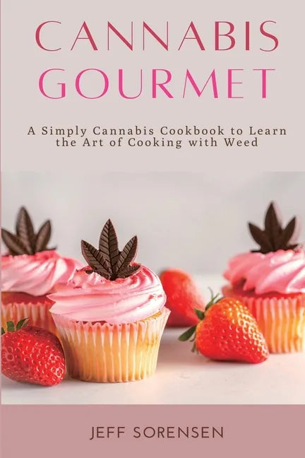 Cannabis Gourmet: A Simply Cannabis Cookbook to Learn the Art of Cooking with Weed. - Paperback