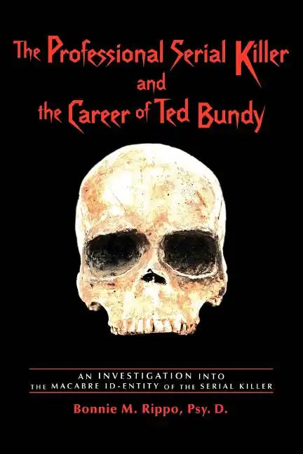 The Professional Serial Killer and the Career of Ted Bundy: An Investigation Into the Macabre Id-Entity of the Serial Killer - Paperback
