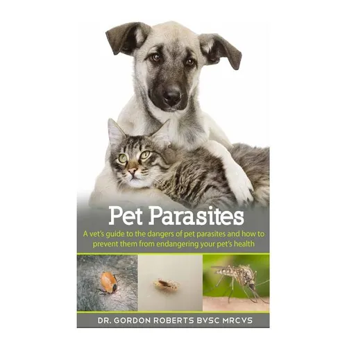 Pet Parasites: A vet's guide to the dangers of pet parasites and how to prevent them from endangering your pet - Paperback