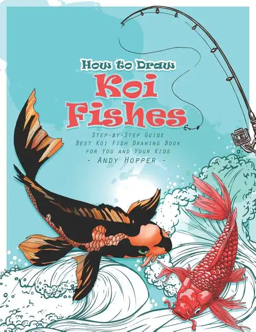 How to Draw Koi Fishes Step-by-Step Guide: Best Koi Fish Drawing Book for You and Your Kids - Paperback