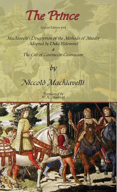The Prince - Special Edition with Machiavelli's Description of the Methods of Murder Adopted by Duke Valentino & the Life of Castruccio Castracani - Hardcover
