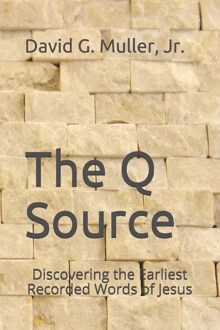 The Q Source: Discovering the Earliest Recorded Words of Jesus - Paperback
