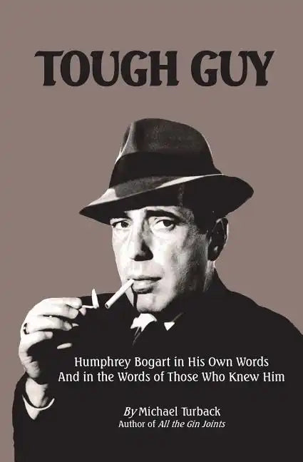 Tough Guy: Humphrey Bogart in His Own Words and in the Words of Those Who Knew Him - Paperback