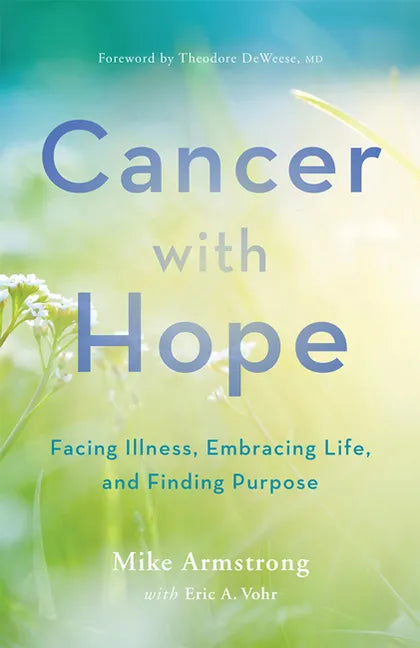Cancer with Hope: Facing Illness, Embracing Life, and Finding Purpose - Paperback