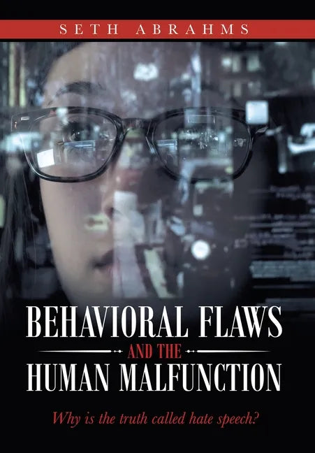 Behavioral Flaws and the Human Malfunction: Why Is the Truth Called Hate Speech? - Hardcover