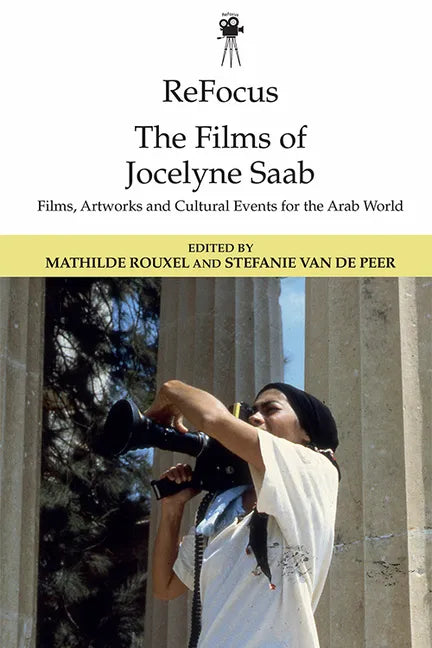 Refocus: The Films of Jocelyne SAAB: Films, Artworks and Cultural Events for the Arab World - Paperback
