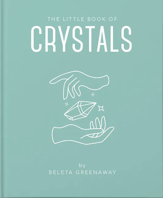 The Little Book of Crystals: An Inspiring Introduction to Everything You Need to Know to Enhance Your Life Using Crystals - Hardcover