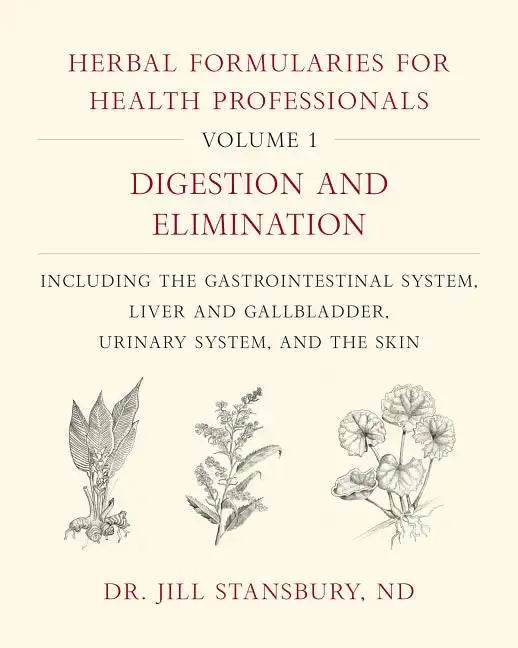 Herbal Formularies for Health Professionals, Volume 1: Digestion and Elimination, Including the Gastrointestinal System, Liver and Gallbladder, Urinar - Hardcover