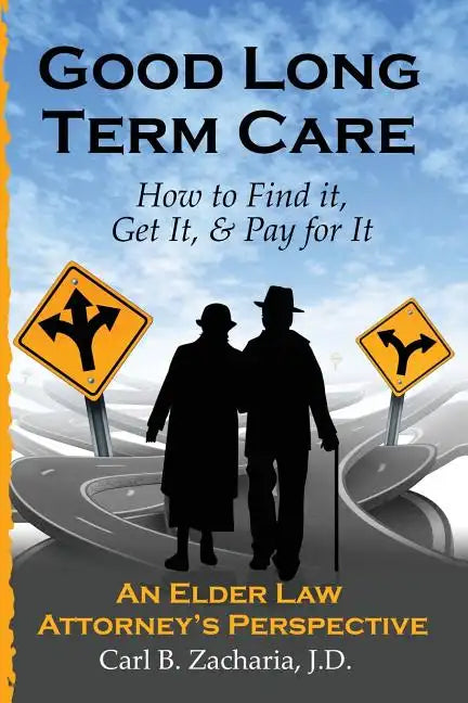Good Long Term Care - How to Find it, Get It, and Pay for It.: An Elder Law Attorney's Perspective - Paperback