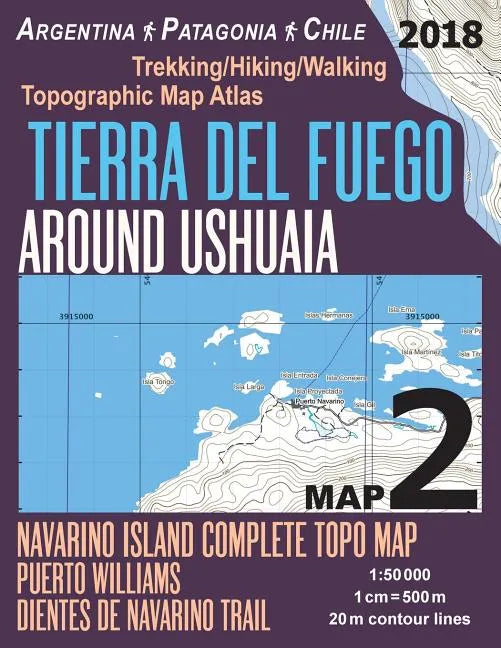 Tierra Del Fuego Around Ushuaia Map 2 Navarino Island Complete Topo Map Puerto Williams Argentina Patagonia Chile Trekking/Hiking/Walking Topographic - Paperback