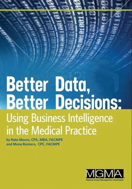 Better Data, Better Decisions: Using Business Intelligence in the Medical Practice - Paperback