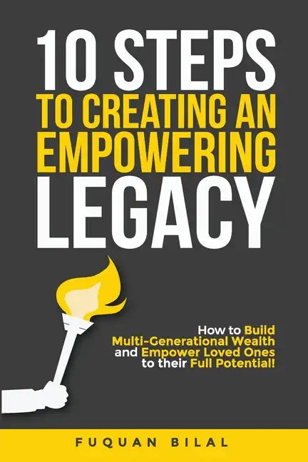 10 Steps to Creating an Empowering Legacy: How to Build Multi-Generational Wealth and Empower Loved Ones to their Full Potential! - Paperback