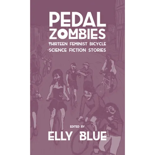 Pedal Zombies: Thirteen Feminist Bicycle Science Fiction Stories - Paperback