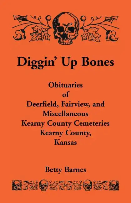Diggin' Up Bones: Obituaries of Deerfield, Fairview, and Miscellaneous Kearny County Cemeteries, Kearny County, Kansas - Paperback
