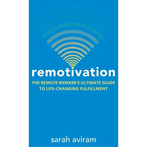 Remotivation: The Remote Worker's Ultimate Guide to Life-Changing Fulfillment - Hardcover