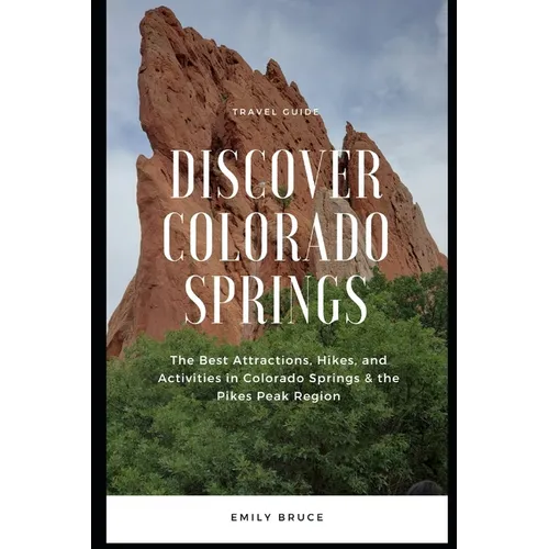 Discover Colorado Springs: The Best Attractions, Hikes, and Activities in the Pikes Peak Region - Paperback