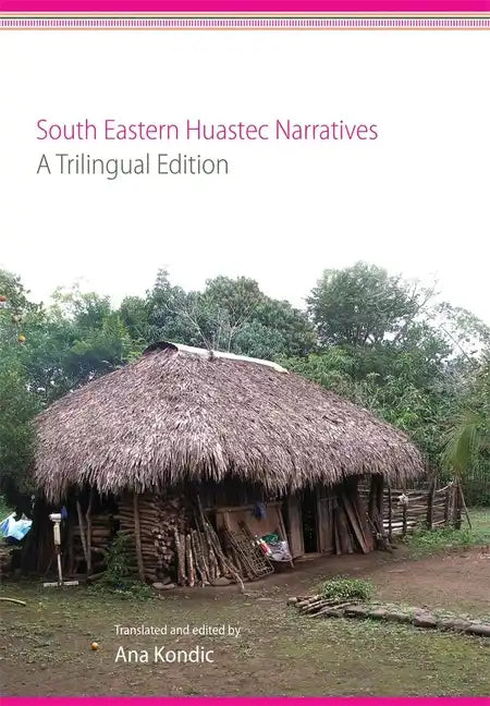 South Eastern Huastec Narratives: A Trilingual Edition - Hardcover