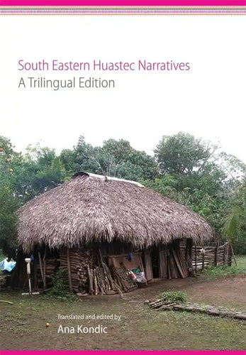 South Eastern Huastec Narratives: A Trilingual Edition - Hardcover