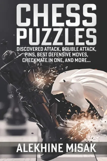 Chess Puzzles: Discovered Attack, Double Attack, Pins, Best Defensive Moves, Checkmate in One And more - Paperback