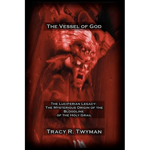 The Vessel of God: The Luciferian Legacy: The Mysterious Origin of the Bloodline of the Holy Grail - Hardcover