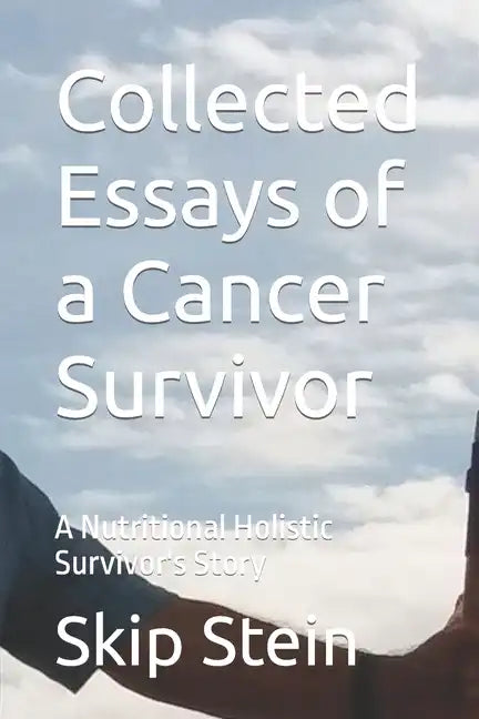 Collected Essays of a Cancer Survivor: A Nutritional Holistic Survivor's Story - Paperback