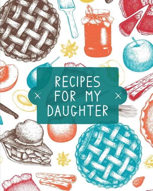 Recipes For My Daughter: Cookbook, Keepsake Blank Recipe Journal, Mom's Recipes, Personalized Recipe Book, Collection Of Favorite Family Recipes, Moth - Paperback