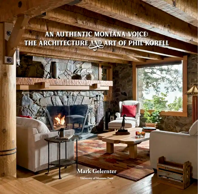 An Authentic Montana Voice: The Architecture and Art of Phil Korell - Hardcover