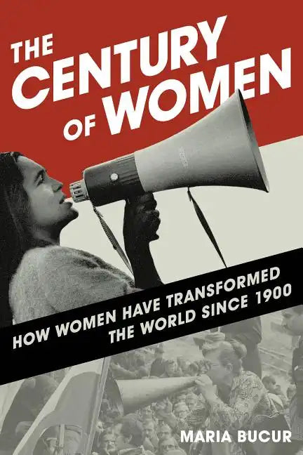 The Century of Women: How Women Have Transformed the World since 1900 - Paperback