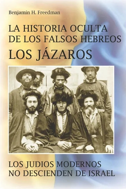 La historia oculta de los falsos Hebreos. Los Jázaros: Los judíos modernos no descienden de Israel - Paperback